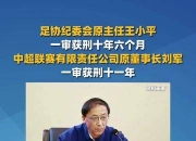 乐动体育全站-足协原纪律委员会主任王小平一审获刑10年6个月+罚金70万