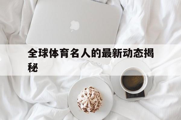 全球体育名人的最新动态揭秘